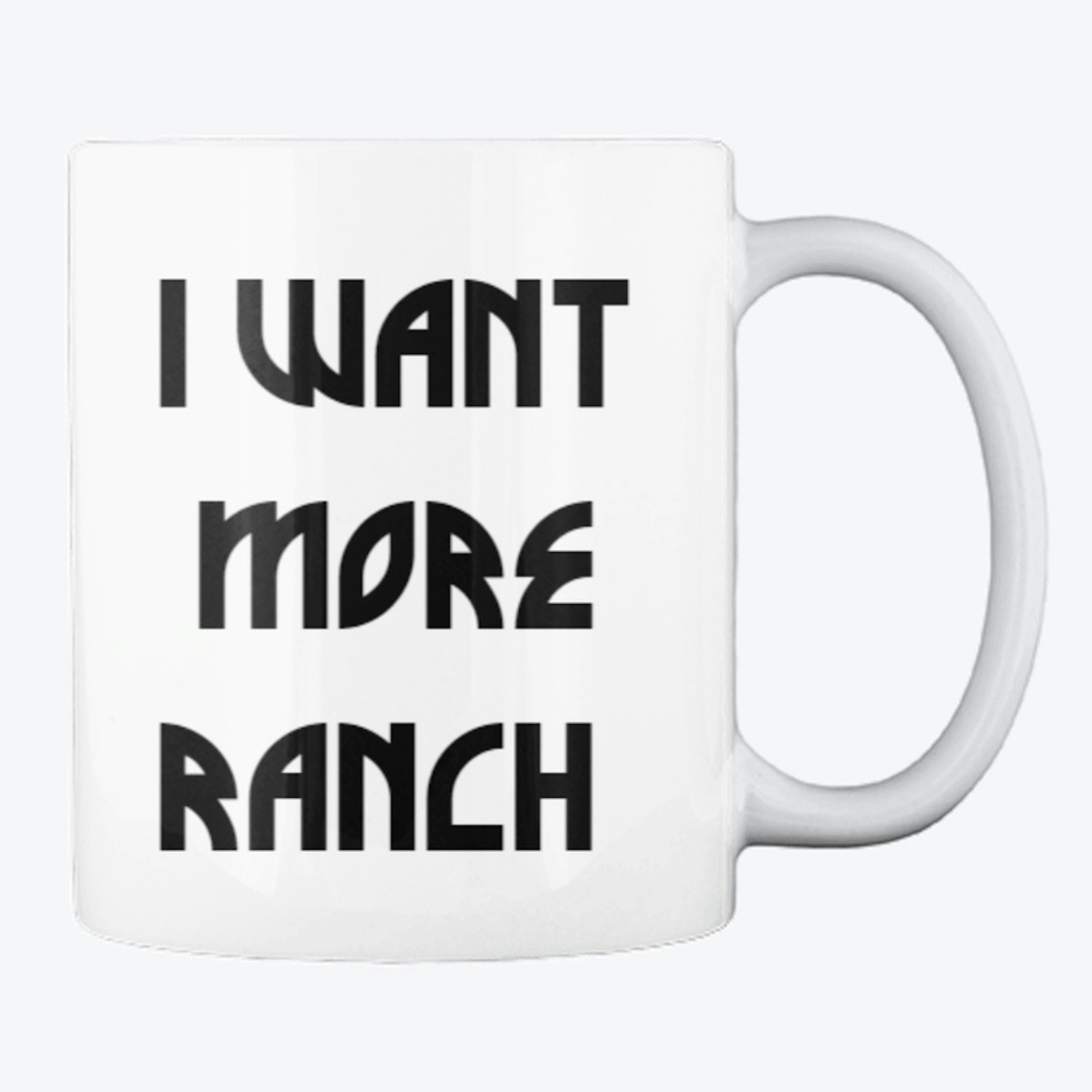I WANT MORE RANCH cup